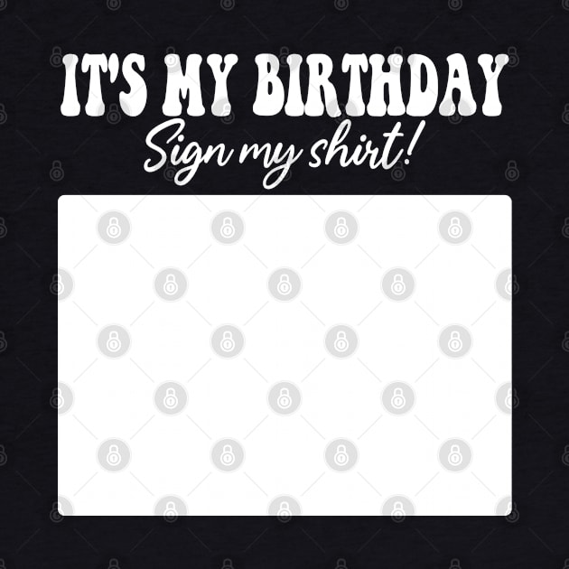 It's My Birthday Sign My Shirt by Crayoon